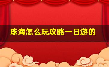 珠海怎么玩攻略一日游的