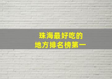 珠海最好吃的地方排名榜第一