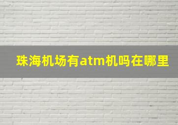 珠海机场有atm机吗在哪里