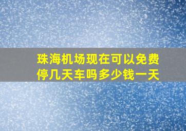 珠海机场现在可以免费停几天车吗多少钱一天