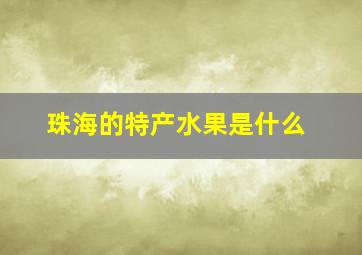 珠海的特产水果是什么