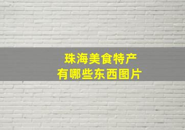 珠海美食特产有哪些东西图片