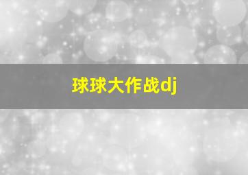 球球大作战dj