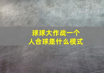 球球大作战一个人合球是什么模式