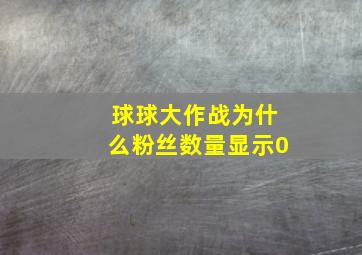 球球大作战为什么粉丝数量显示0