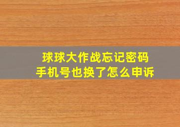 球球大作战忘记密码手机号也换了怎么申诉