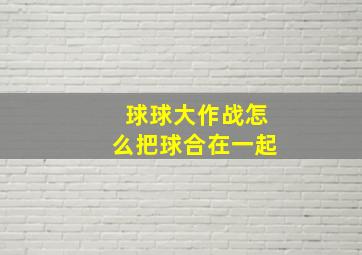 球球大作战怎么把球合在一起