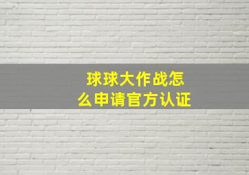 球球大作战怎么申请官方认证