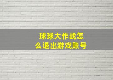 球球大作战怎么退出游戏账号