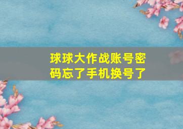 球球大作战账号密码忘了手机换号了