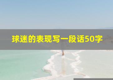 球迷的表现写一段话50字