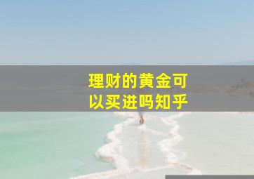 理财的黄金可以买进吗知乎