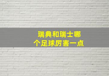 瑞典和瑞士哪个足球厉害一点