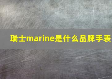 瑞士marine是什么品牌手表