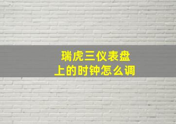 瑞虎三仪表盘上的时钟怎么调