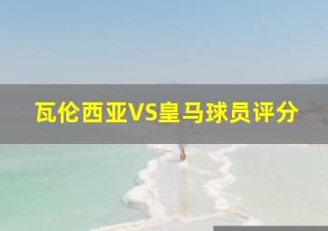 瓦伦西亚VS皇马球员评分