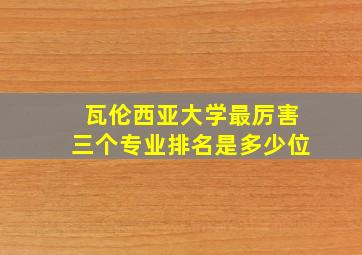 瓦伦西亚大学最厉害三个专业排名是多少位