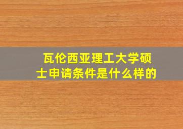 瓦伦西亚理工大学硕士申请条件是什么样的