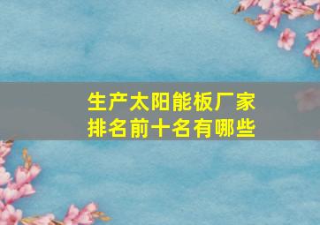 生产太阳能板厂家排名前十名有哪些