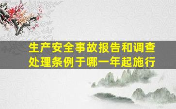 生产安全事故报告和调查处理条例于哪一年起施行