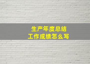 生产年度总结工作成绩怎么写