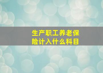 生产职工养老保险计入什么科目