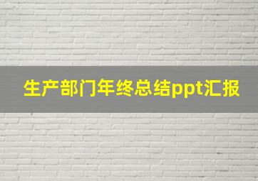 生产部门年终总结ppt汇报