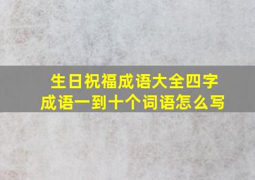 生日祝福成语大全四字成语一到十个词语怎么写