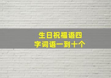 生日祝福语四字词语一到十个