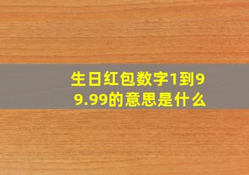 生日红包数字1到99.99的意思是什么