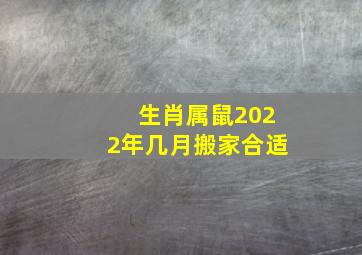 生肖属鼠2022年几月搬家合适