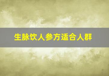 生脉饮人参方适合人群