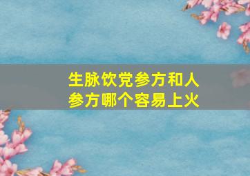 生脉饮党参方和人参方哪个容易上火