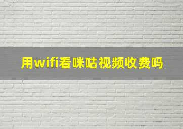 用wifi看咪咕视频收费吗