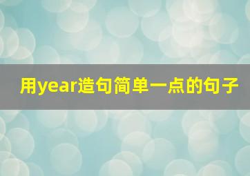 用year造句简单一点的句子