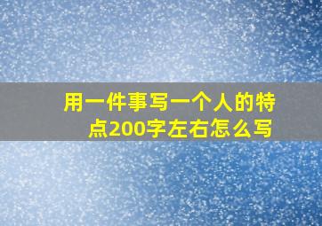 用一件事写一个人的特点200字左右怎么写