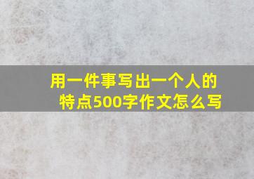 用一件事写出一个人的特点500字作文怎么写