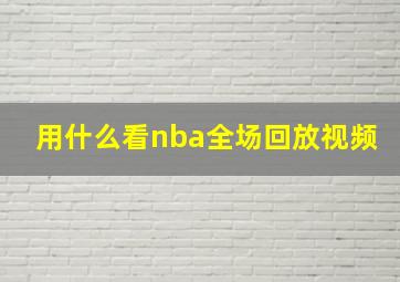 用什么看nba全场回放视频