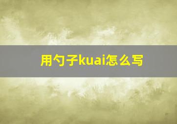 用勺子kuai怎么写