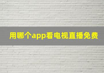 用哪个app看电视直播免费