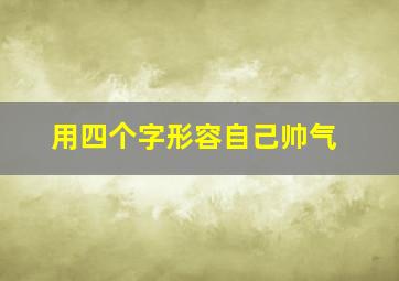 用四个字形容自己帅气