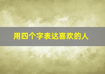 用四个字表达喜欢的人