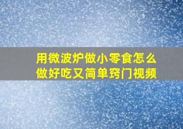 用微波炉做小零食怎么做好吃又简单窍门视频