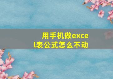 用手机做excel表公式怎么不动