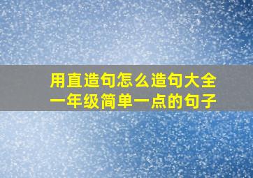 用直造句怎么造句大全一年级简单一点的句子