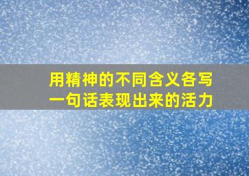 用精神的不同含义各写一句话表现出来的活力