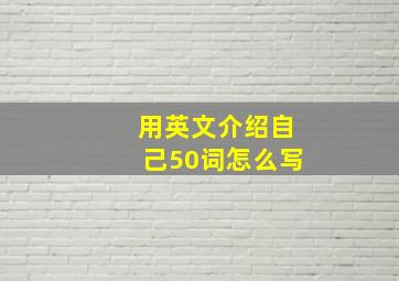 用英文介绍自己50词怎么写