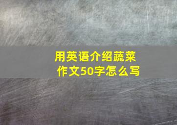 用英语介绍蔬菜作文50字怎么写