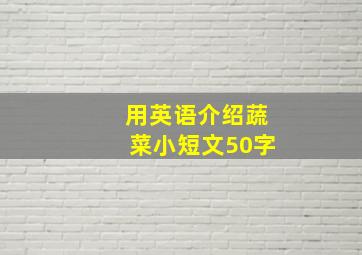 用英语介绍蔬菜小短文50字