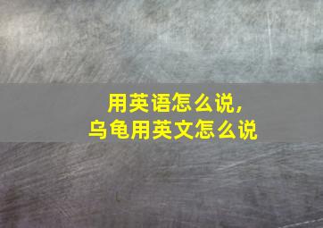 用英语怎么说,乌龟用英文怎么说